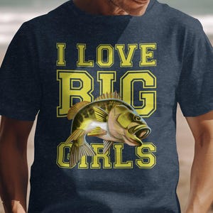 Funny Fishing Tees, Funny Fisherman Shirts, I Love Big Girls, Funny Angling Shirts, Angler Fishing Shirts, Funny Fishing Tee Shirts for Him