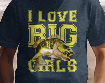 Funny Fishing Graphic Tee: I Love Big Girls, Angler Gift