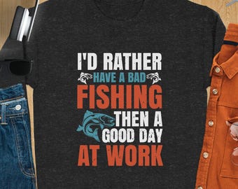 Bad Day Fishing Shirt, Gift for Fishing Lover, Boat Lover Shirt, Bad Fishing Then A Good Day At Work Shirt, Funny Dad Fish Shirt