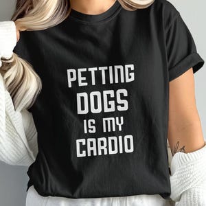 May include: Black t-shirt with white text that reads "Petting dogs is my cardio".