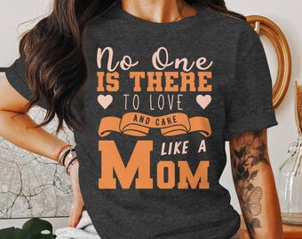 Mother's Day T-Shirts, No One is There To Love and Care Like A Mom Shirt, Women's T-Shirt, Gift for Her, Gift for Mother's Day, Gift for Mom