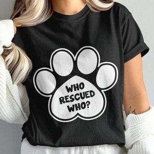 Who Rescued Who Shirt, Dog Lover T-shirt, Dog Shirt, Adopt Shirt, Gift For Dog Owner, Cute Dog Shirt, Rescue Mom Shirt, Rescue Dog Shirt,