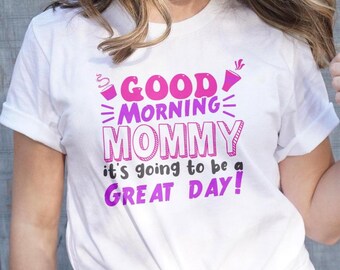 Good Morning Mommy T-Shirt: Inspirational Mom Shirt