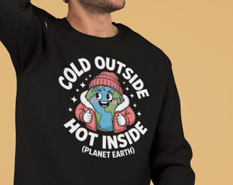 Cold Outside Hot Inside Sweatshirt, Funny Earth Day Crewneck, Climate Change Unisex Eco Sweater