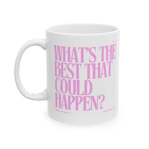 What&#39;s the Best That Could Happen? Ceramic Mug | Motivational Coffee Mug | Positive Affirmation Gift | Inspiring Drinkware | Mindset Mug