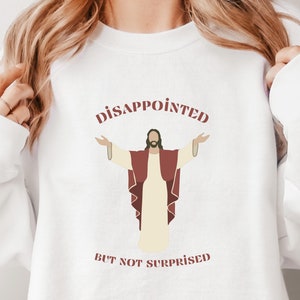 Jesus Disappointed But Not Surprised Sweatshirt, Funny Christian Tee, Funny Jesus Crewneck, Sarcastic Jesus Hoodie, Meme Jesus T-shirt