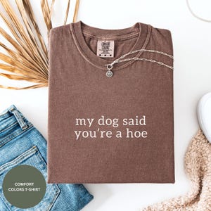 My Dog Said You&#39;re A Hoe Shirt, Dog Lover Comfort Colors® Shirt, Funny Dog Moms Shirt, Animal Lover Gift, Dog Mom Gift, Shirt for Dog Lovers
