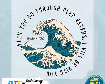 May include: A blue and white graphic design of a wave with the text "WHEN YOU GO THROUGH DEEP WATERS, I WILL BE WITH YOU" and "ISAIAH 43:2" in a circle. The text "Ready to press DTF Transfer" is below the circle.