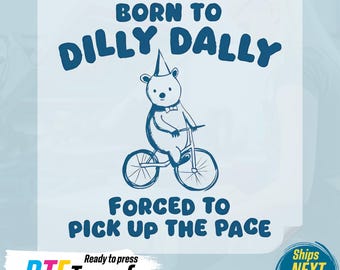 Born To Dilly Dally DTF Transfer: Funny Shirt Print, Ready to Press