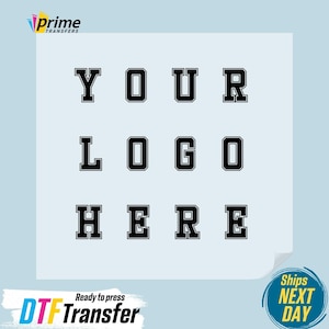 May include: A square DTF transfer sheet featuring the black text YOUR LOGO HERE in a bold varsity-style font. The letters are arranged in three rows of four, centered on a light blue background. The Prime Transfers logo is visible in the top corner.
