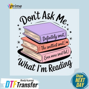 Don't Ask Me What I Am Reading DTF Transfer, Smut Reader ready to Press, Funny Bookish Dtf, Smut Lover Gifts, Trendy Booktrovert Dtf