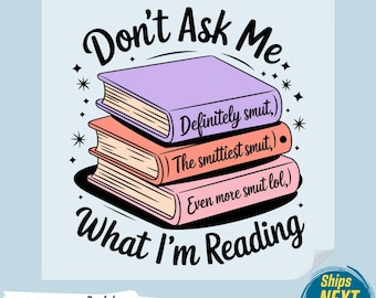 DTF Transfer: Don't Ask Me What I Am Reading - Smut Lover Design