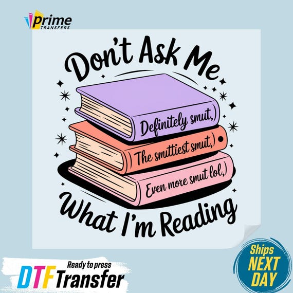 DTF Transfer: Don't Ask Me What I Am Reading - Smut Lover Design