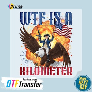 WTF Kilometer DTF Transfer: Funny 4th July USA Meme