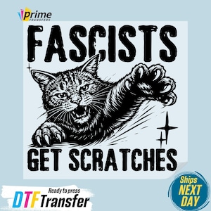 May include: Black and white graphic of a cat with the text "FASCISTS GET SCRATCHES". The cat is snarling and has its claws extended. The image is a DTF transfer, ready to press.