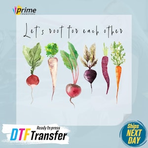 May include: A watercolor illustration of various root vegetables, including radishes, carrots, turnips, and beets. The text "Let's root for each other" is written above the vegetables. The text "Ready to press DTF Transfer" is written below the vegetables. The text "Ships NEXT DAY" is written in a circle in the bottom right corner of the image.