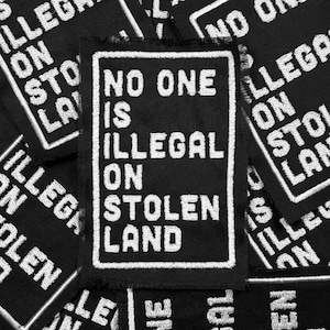 No One Is Illegal On Stolen Land - 100% Black Cotton Embroidered Patch