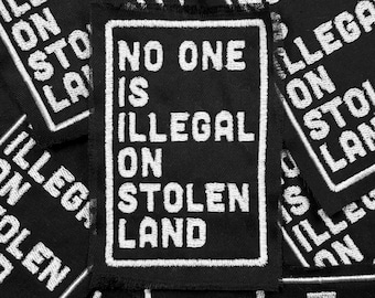 No One Is Illegal On Stolen Land - 100% Black Cotton Embroidered Patch