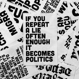 May include: Black and white text on a white background. The text reads "If you repeat a lie often enough it becomes politics."