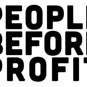 May include: Black and white text graphic that reads "PEOPLE BEFORE PROFIT".