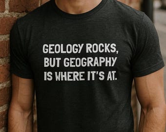 Funny Geology Geography T-Shirt: Science Teacher Gift, Soft Graphic T-Shirt, Dad Joke Tee, Comedy Club Shirt, Gift for Funny Friend, Puns