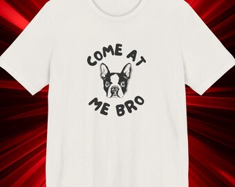 Boston Terrier T-Shirt: Funny Dog Graphic Tee, "Come At Me Bro" Attitude Shirt, Pet Parent Gift, BOSS, Sassy Vacation Shirt, Cotton Tee