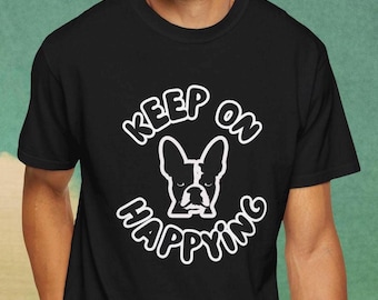Boston Terrier T-Shirt: Happy Dog TShirt, "Keep On Happying" Graphic Tee, Dog Mom Dog Dad Gift, Comfort Colors T-Shirt, Cute Puppy Tee