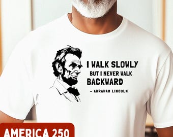 Abraham Lincoln T-Shirt: American History Tee, America 250 Shirt, 4th of July T Shirt, Abe Lincoln Motivational Quote, Patriotic Shirt