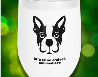 Boston Terrier Wine Tumbler: Cute Wine Glass, Gift for Dog Mom, Wine Time, Stainless Steel Wine Chiller, Funny Dog Lover Gift
