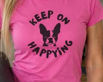 Women’s Boston Terrier T-Shirt: Dog Mom Gift, Dog Lover Shirt, Cute Graphic Tee, “Keep on Happying”, Gift for Girlfriend, Funny Dog Tshirt