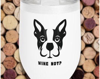 Boston Terrier Weinbecher: Hunde Liebhaber Geschenk, Weinkühler, "Wine Not?" Edelstahl Thermobecher, Lustiges Hunde Geschenk, Boston Terrier Fan