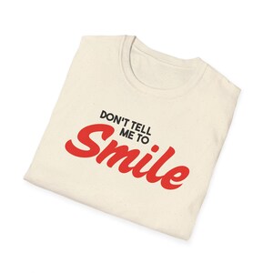 Don&#39;t Tell Me To Smile - Feminist Women&#39;s Softstyle T-Shirt