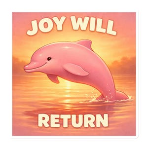 May include: A square sticker featuring a pink dolphin leaping out of water. The dolphin is set against a sunset backdrop with the words "JOY WILL RETURN" in white block letters.