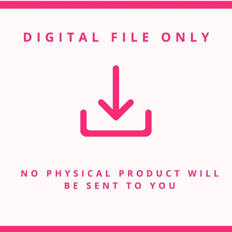 May include: A digital file graphic with the text "DIGITAL FILE ONLY" and "NO PHYSICAL PRODUCT WILL BE SENT TO YOU". A pink download icon is centered below the text on a white background, framed by a pink border.