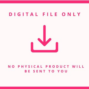 May include: A digital file graphic with the text "DIGITAL FILE ONLY" and "NO PHYSICAL PRODUCT WILL BE SENT TO YOU". A pink download icon is centered below the text on a white background, framed by a pink border.