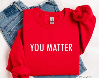 You Matter Sweatshirt, Affirmation Sweater,Motivational Gift,Mental Health Sweatshirt,You Are Enough Sweater,Counselor Shirt,Positive Tee