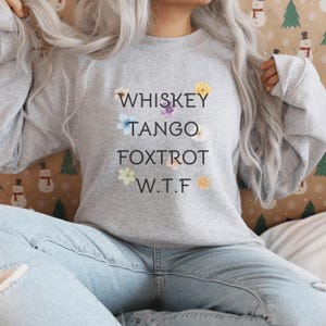 Whiskey Tango Foxtrot WTF Sweatshirt, Funny WTF Floral Sweatshirt, Military Alphabet Pullover, Sarcastic Gift for Her, Cute Snarky Crewneck