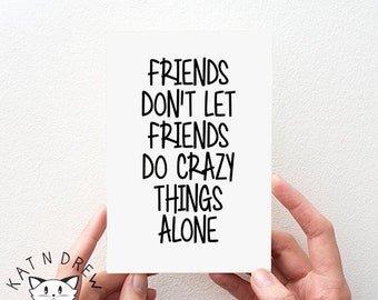 Friends Don't Let Friends Do Crazy Things Alone Card.  Card For Friends.  BFF Card.  PGC130