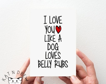 I Love You Like A Dog Loves Belly Rubs Card.  Boyfriend Card.  Girlfriend Card.  Dog Lover Card.  Funny Card PGC092