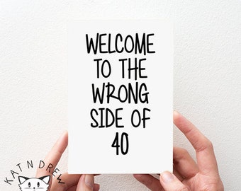 Welcome To The Wrong Side Of 40 Card. Birthday Card. 40th Birthday.  Funny Card. PGC067