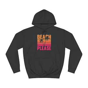 Beach Please Hoodie, Unisex College Hoodie, Summer Vibe Sweatshirt, Perfect for Beach Lovers, Great for Vacations, Gift for Friends