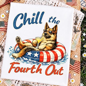 May include: A white t-shirt featuring a graphic of a German Shepherd wearing sunglasses, lounging in a red, white, and blue patriotic pool float while holding a yellow cocktail. The text reads Chill the Fourth Out in blue and orange lettering.