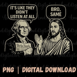 May include: Black and white digital art featuring George Washington and Jesus. Washington holds a document with "We the People" text, while Jesus gestures. Speech bubbles read "It's like they didn't listen at all" and "Bro, same."