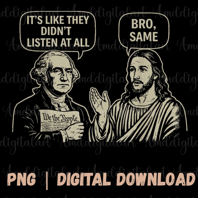 May include: Black and white digital art featuring George Washington and Jesus. Washington holds a document with "We the People" text, while Jesus gestures. Speech bubbles read "It's like they didn't listen at all" and "Bro, same."