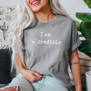 I Am Zn-Credible Chemistry T-Shirt, Comfort Colors Science Nerd Gift, Periodic Table Gag Shirt, Geeky Humor Tee, Nerdy Gift for STEM Student