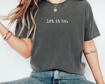 Comfort Colors® Let It Be Shirt, Motivational Tee, Mental Health Support, Anxiety Relief Shirt, Recovery Gift, Uplifting Quote Shirt