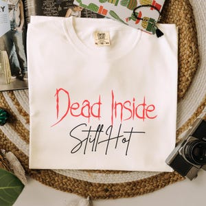 Dead Inside Still Hot Shirt Comfort Colors® Spooky Cute TShirt, Horror, Cute & Creepy Fall Shirt Gift, Party Tee, Dark Humor Halloween Shirt