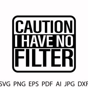 Caution I Have No Filter svg, Funny Cut File png, Sarcastic png, funny svg, Caution svg, shirt svg - Printable, Cricut & Silhouette file svg