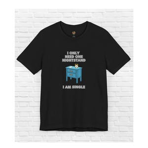 Gift for Singles T-Shirt Idea for Friends Gift for Him Humor Tee for Her funny idea I Only Need One Nightstand, I Am Single T-Shirt Funny