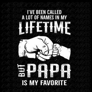 May include: Black and white graphic design with the text "I've been called a lot of names in my lifetime but Papa is my favorite." The image shows an adult's hand holding a baby's hand.